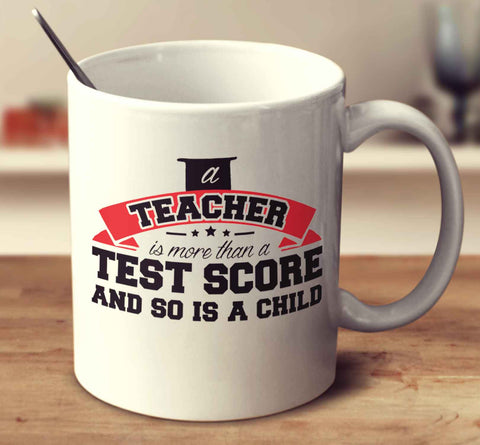 A Teacher Is More Than A Test Score And So Is A Child
