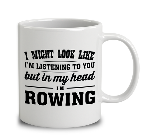 I Might Look Like I'm Listening To You, But In My Head I'm Rowing