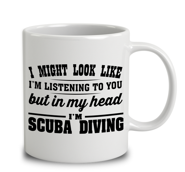 I Might Look Like I'm Listening To You, But In My Head I'm Scuba Diving