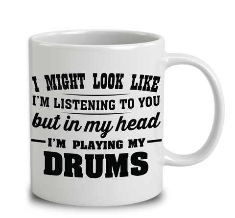 I Might Look Like I'm Listening To You, But In My Head I'm Playing My Drums
