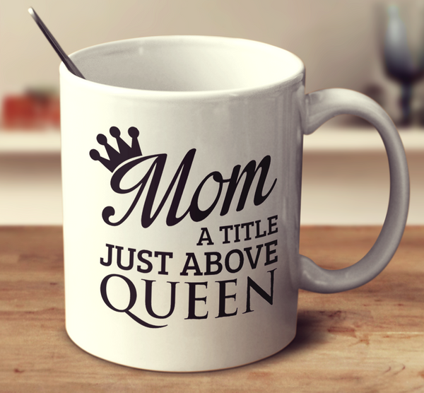 Mom a title just above deals queen mug
