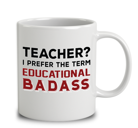 Teacher  I Prefer The Term Educational Badass