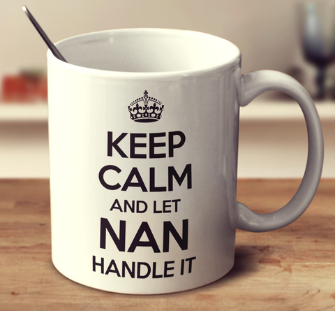 Keep Calm And Let Nan Handle It