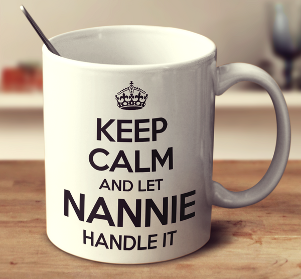 Keep Calm And Let Nannie Handle It