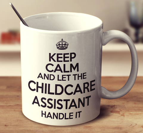 Keep Calm And Let The Childcare Assistant Handle It