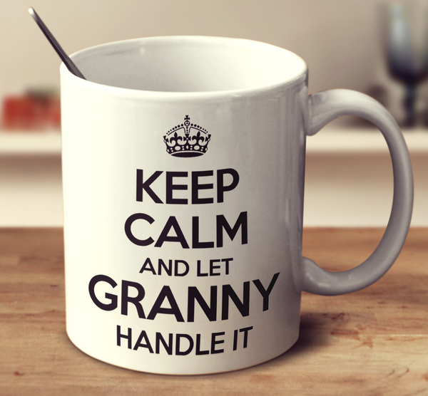 Keep Calm And Let Granny Handle It