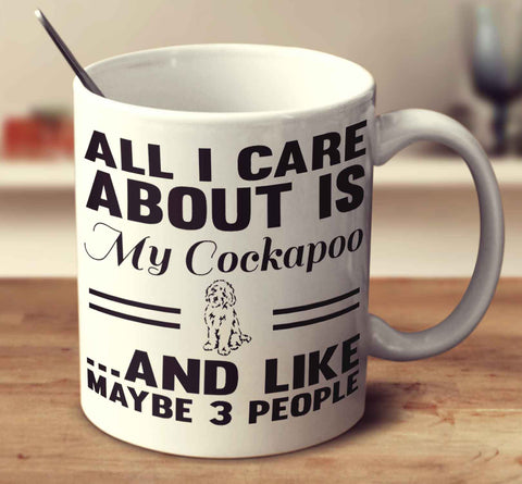 All I Care About Is My Cockapoo And Like Maybe 3 People