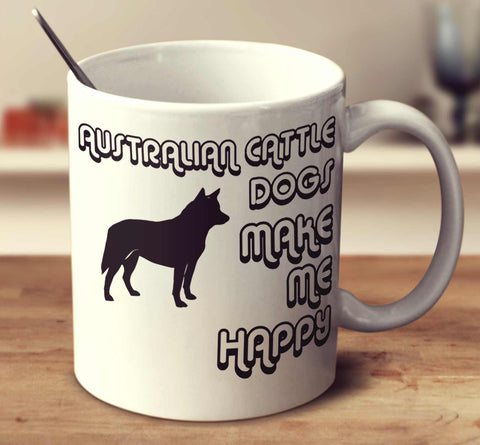 Australian Cattle Dogs Make Me Happy 2