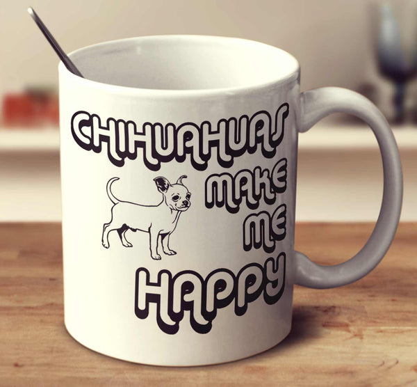 Chihuahuas Make Me Happy 2
