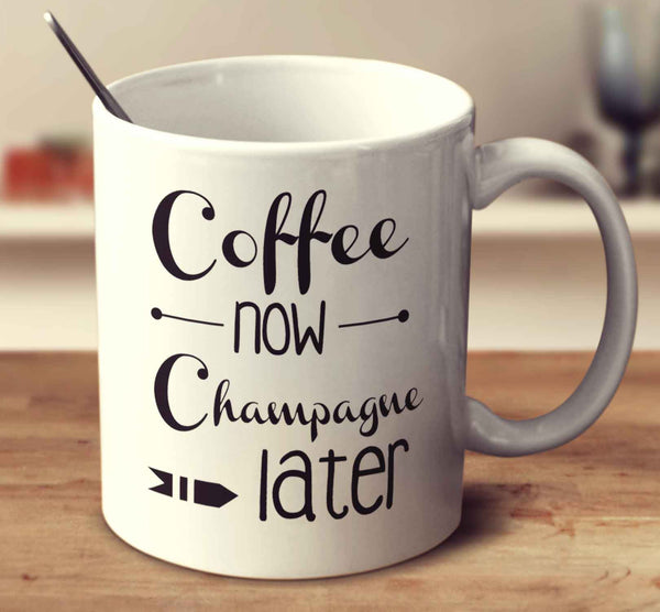 Coffee Now Champagne Later