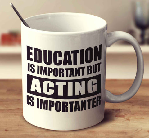 Education Is Important But Acting Is Importanter