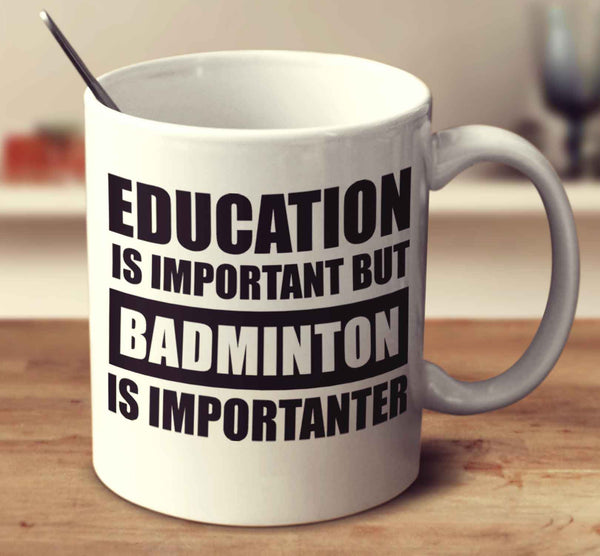 Education Is Important But Badminton Is Importanter