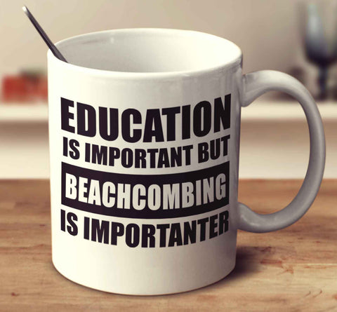 Education Is Important But Beachcombing Is Importanter