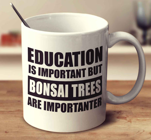 Education Is Important But Bonsai Trees Are Importanter