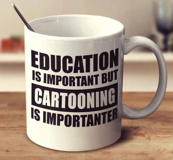 Education Is Important But Cartooning Is Importanter