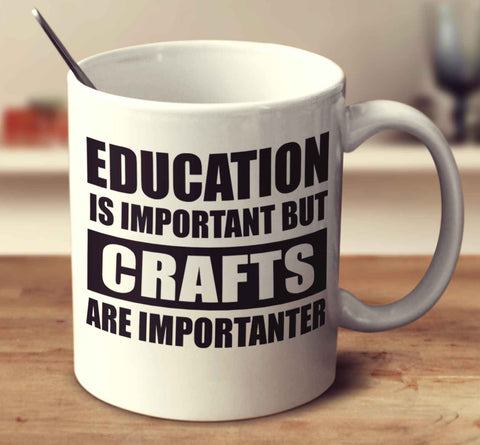 Education Is Important But Crafts Are Importanter