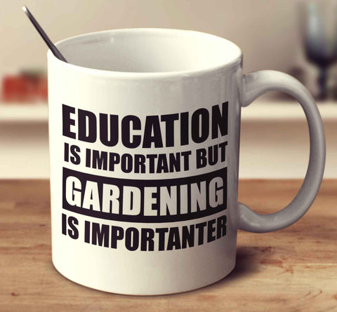 Education Is Important But Gardening Is Importanter