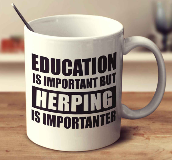 Education Is Important But Herping Is Importanter