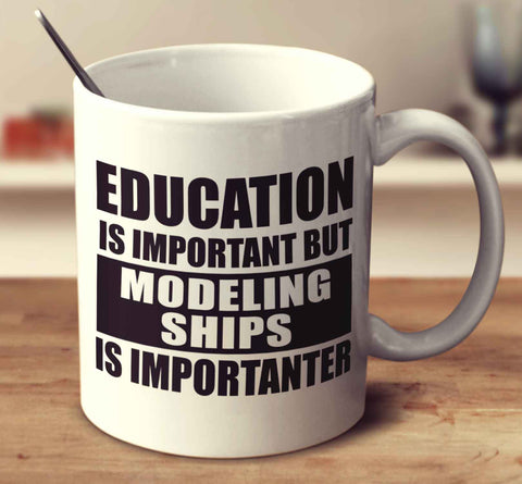 Education Is Important But Modeling Ships Is Importanter