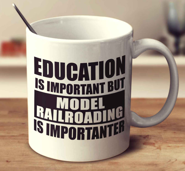 Education Is Important But Model Railroading Is Importanter