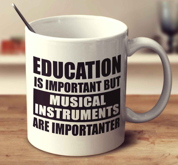 Education Is Important But Musical Instruments Are Importanter