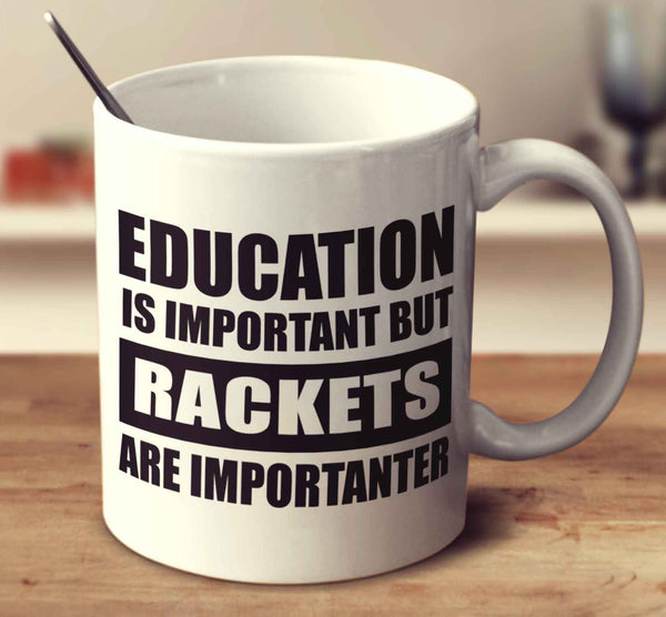 Education Is Important But Rackets Are Importanter