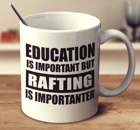 Education Is Important But Rafting Is Importanter