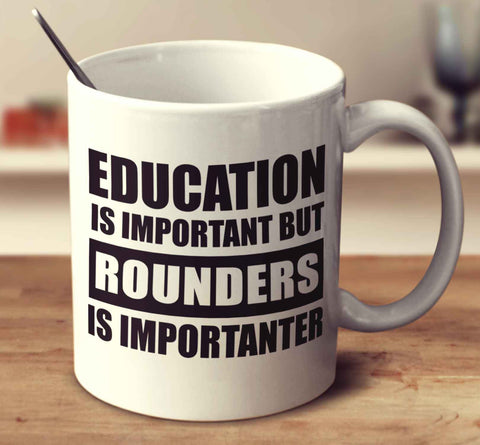 Education Is Important But Rounders Is Importanter