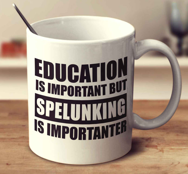 Education Is Important But Spelunking Is Importanter