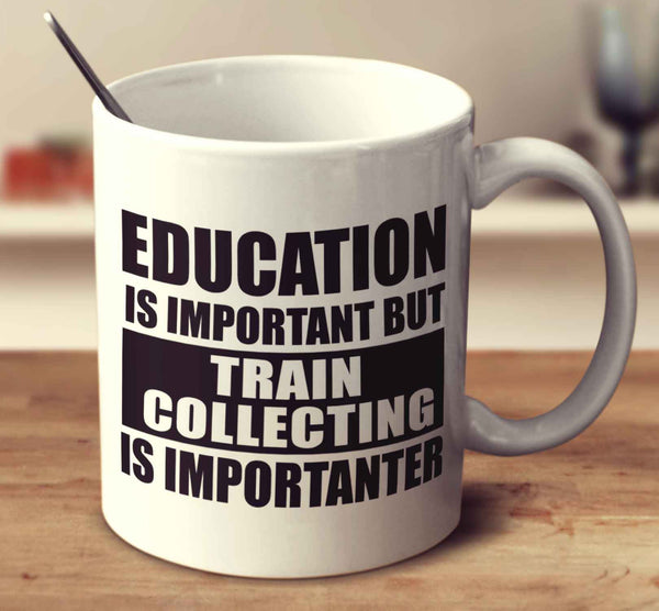 Education Is Important But Train Collecting Is Importanter