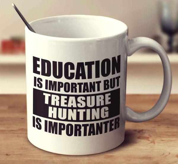 Education Is Important But Treasure Hunting Is Importanter