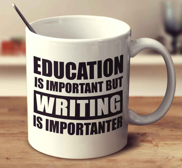 Education Is Important But Writing Is Importanter