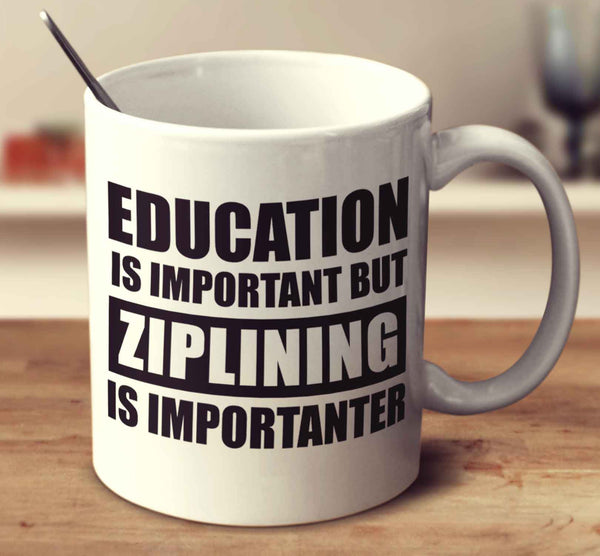 Education Is Important But Ziplining Is Importanter