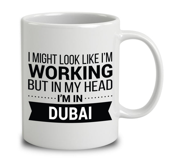 I Might Look Like I'm Working But In My Head I'm Dubai
