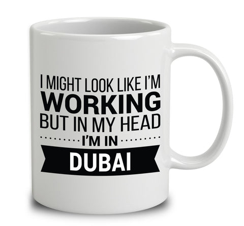 I Might Look Like I'm Working But In My Head I'm Dubai