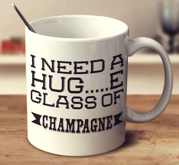 I Need A Huge Glass Of Champagne