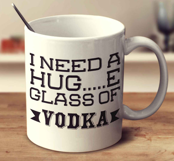 I Need A Huge Glass Of Vodka