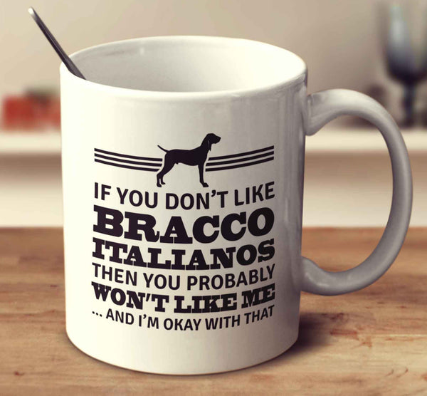 If You Don't Like Bracco Italianos Then You Probably Won't Like Me And I'm Okay With That