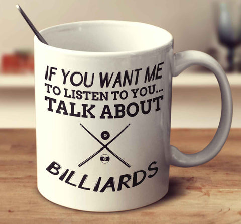 If You Want Me To Listen To You... Talk About Billiards