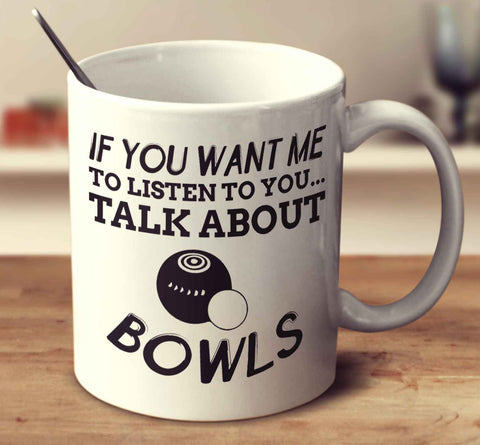 If You Want Me To Listen To You... Talk About Bowls