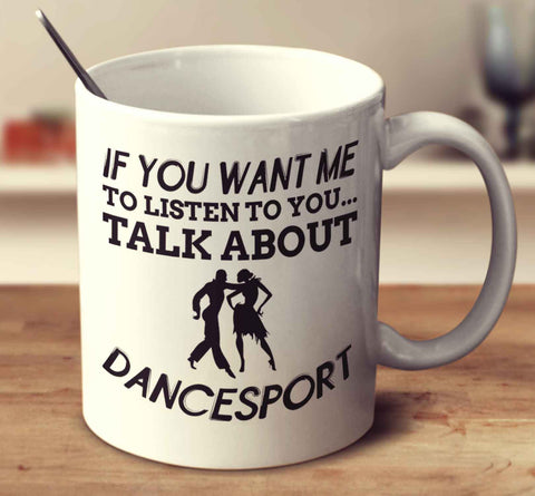 If You Want Me To Listen To You... Talk About Dancesport