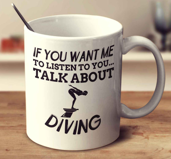 If You Want Me To Listen To You... Talk About Diving