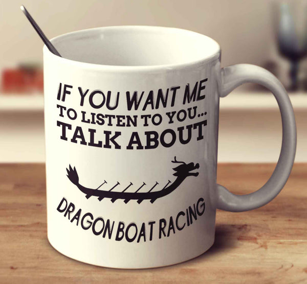 If You Want Me To Listen To You... Talk About Dragon Boat Racing