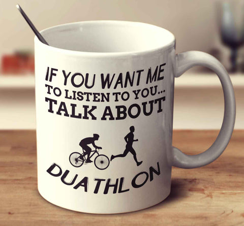 If You Want Me To Listen To You... Talk About Duathlon