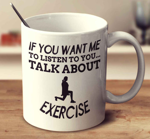 If You Want Me To Listen To You... Talk About Exercise