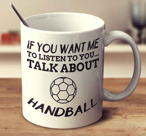 If You Want Me To Listen To You... Talk About Handball