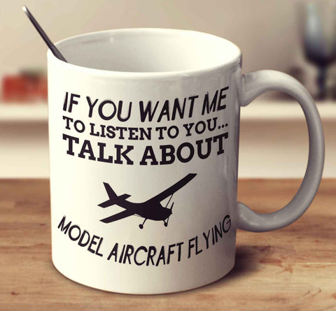 If You Want Me To Listen To You... Talk About Model Aircraft Flying