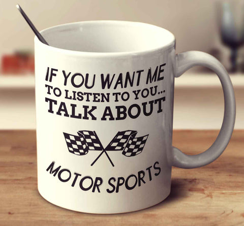 If You Want Me To Listen To You... Talk About Motor Sports