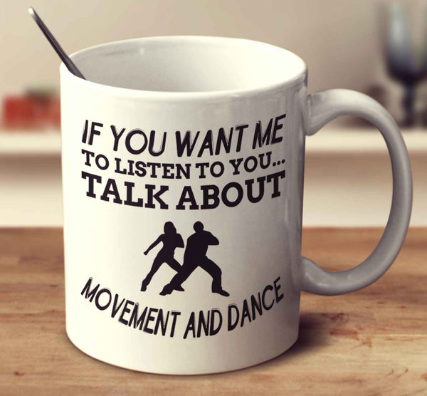 If You Want Me To Listen To You... Talk About Movement And Dance