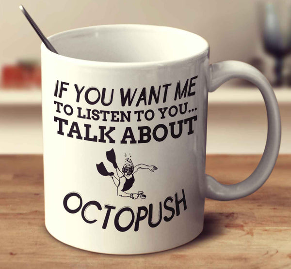 If You Want Me To Listen To You... Talk About Octopush